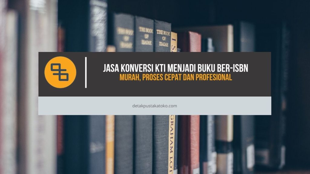 Jasa Konversi KTI Menjadi Buku Ber-ISBN Murah, Proses Cepat dan Profesional
