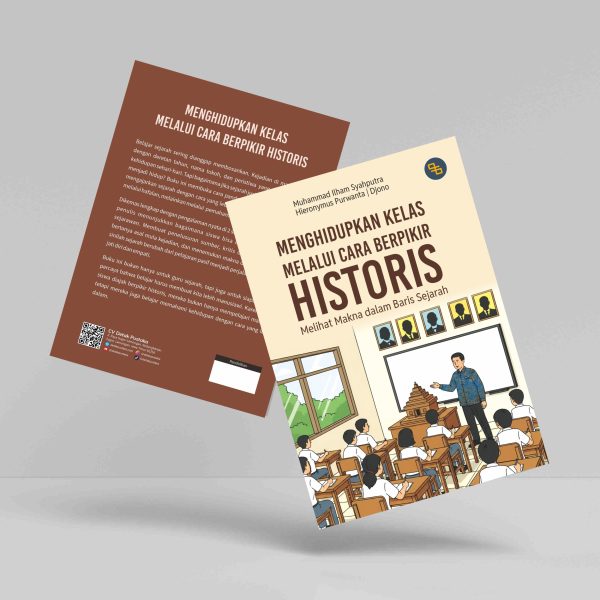 Buku Menghidupkan Kelas Melalui Cara Berpikir Historis (Melihat Makna dalam Baris Sejarah)