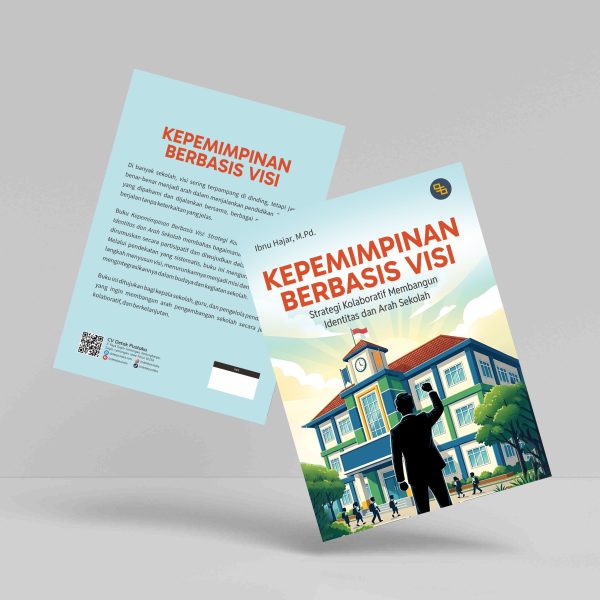 Buku Kepemimpinan Berbasis Visi: Strategi Kolaboratif Membangun Identitas dan Arah Sekolah