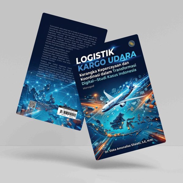 Buku Logistik Kargo Udara: Kerangka Kepercayaan dan Koordinasi dalam Transformasi Digital (Studi Kasus Indonesia)