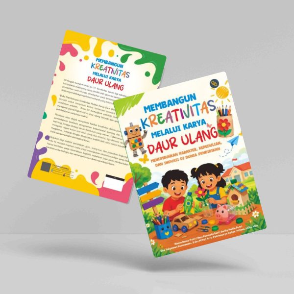 Buku Membangun Kreativitas Melalui Karya Daur Ulang: Menumbuhkan Karakter, Kepedulian, dan Inovasi di Dunia Pendidikan